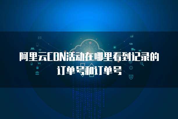 阿里云訂單號(hào) 個(gè)人互聯(lián)網(wǎng)服務(wù)的便捷管理與安全守護(hù)